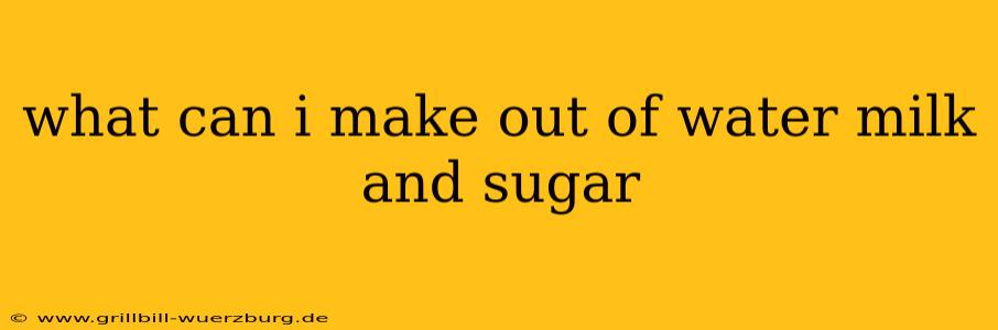 what can i make out of water milk and sugar