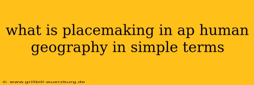 what is placemaking in ap human geography in simple terms