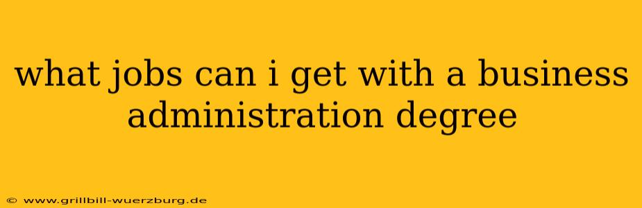 what jobs can i get with a business administration degree