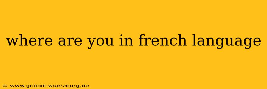 where are you in french language