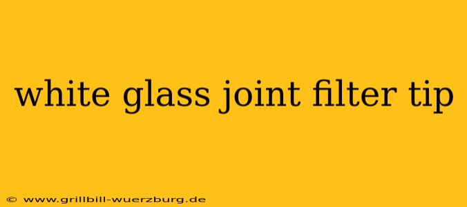 white glass joint filter tip