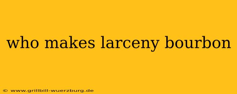 who makes larceny bourbon