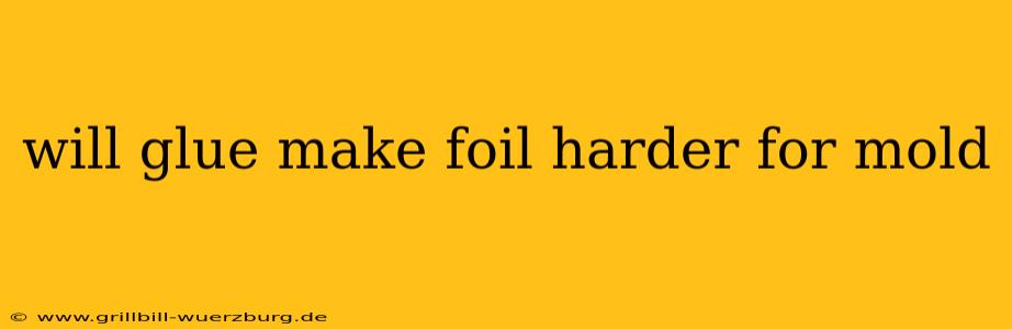 will glue make foil harder for mold